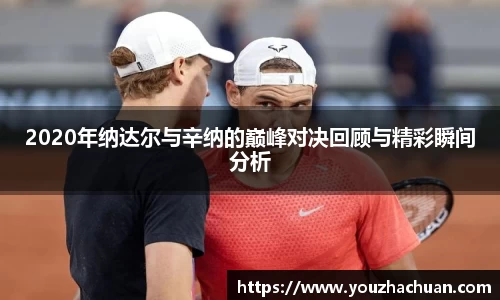 2020年纳达尔与辛纳的巅峰对决回顾与精彩瞬间分析
